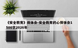 《安全教育》得体会-安全教育的心得体会1500字2026年