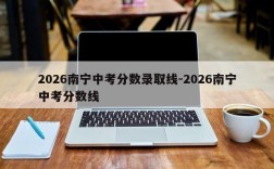 2026南宁中考分数录取线-2026南宁中考分数线