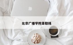 北京广播学院录取线