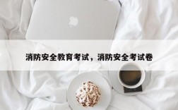 消防安全教育考试，消防安全考试卷